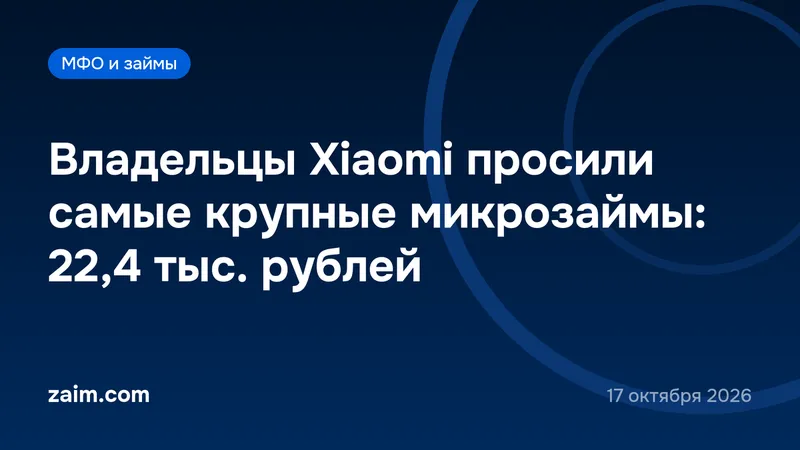 Владельцы Xiaomi в сентябре просили самые крупные микрозаймы: 22,4 тысячи рублей