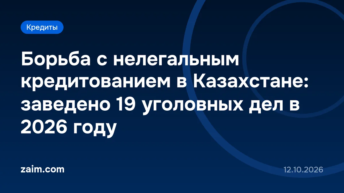 Борьба с нелегальным кредитованием в Казахстане: заведено 19 уголовных дел в 2026 году