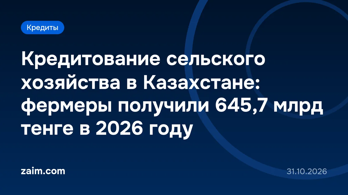 Кредитование сельского хозяйства в Казахстане: фермеры получили 645,7 млрд тенге в 2026 году