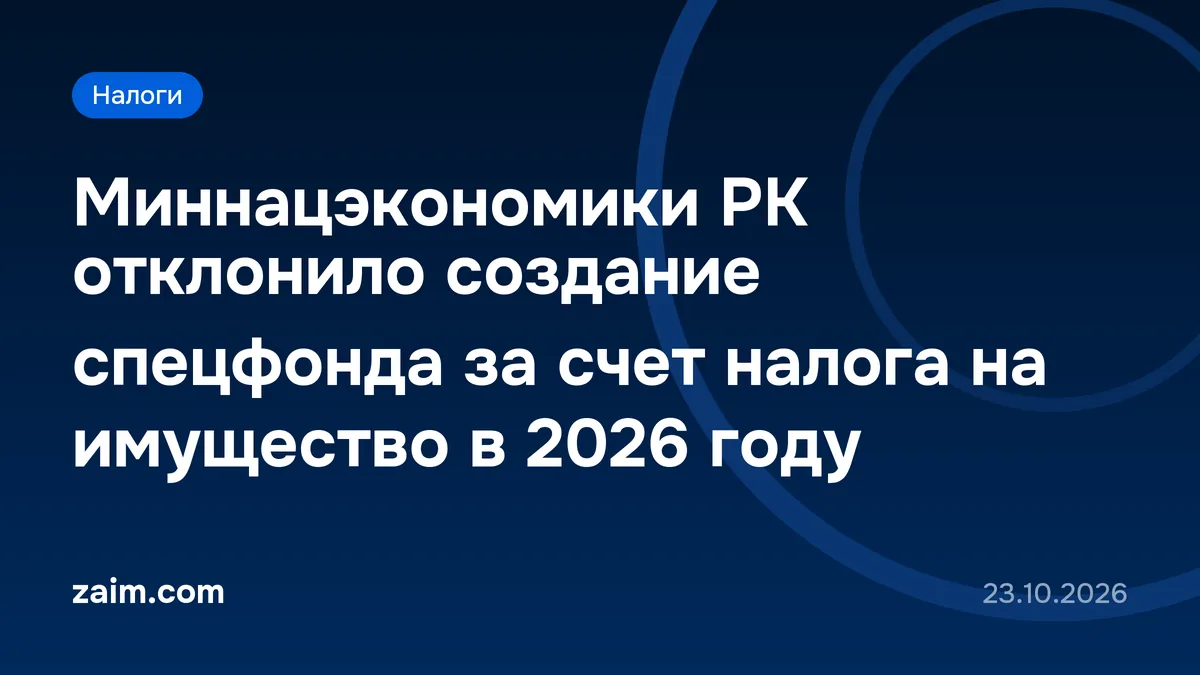 Миннацэкономики РК отклонило создание спецфонда за счет налога на имущество в 2026 году