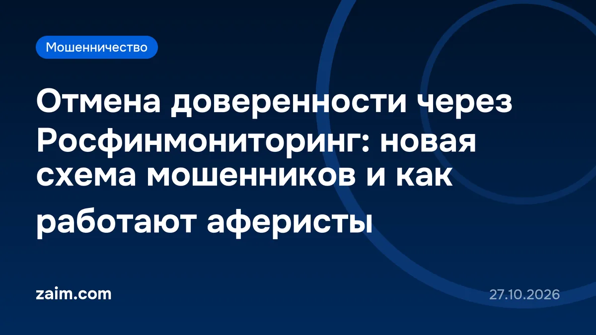 Отмена доверенности через Росфинмониторинг: новая схема мошенников и как работают аферисты