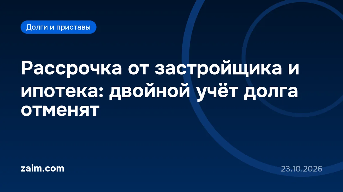 Рассрочка от застройщика и ипотека: двойной учёт долга отменят