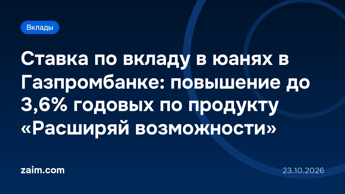 Ставка по вкладу в юанях в Газпромбанке: повышение до 3,6% годовых по продукту «Расширяй возможности»